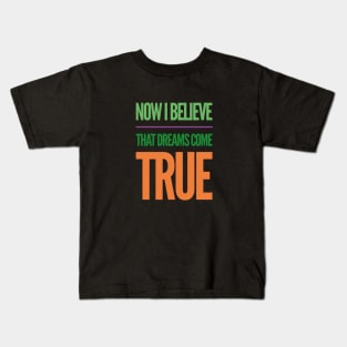 Love phrase, Now I believe that dreams come true Kids T-Shirt